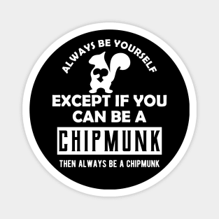 Chipmunk - Always be yourself except if you can be a chipmunk Magnet
